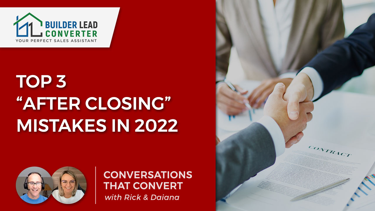 The Top 3 “After Closing” Mistakes Home Builders & Remodelers are Making in 2022