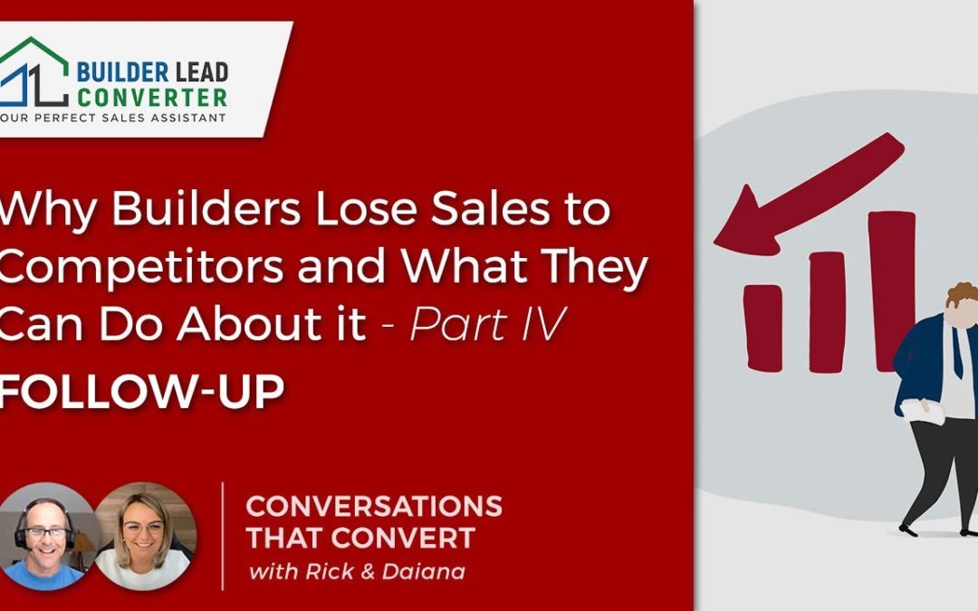 Why Builders Lose Sales to Competitors and What They Can Do About it- Part IV Follow-up