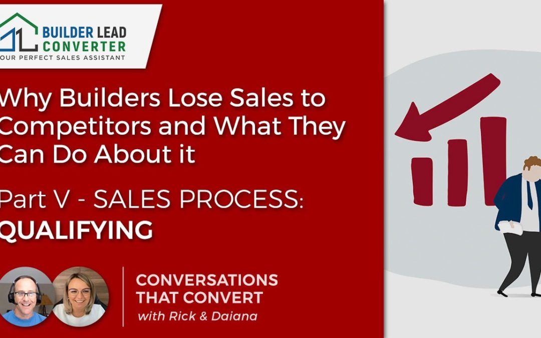 Why Home Builders Lose Sales to Competitors- Part V Sales Process: (Qualifying)