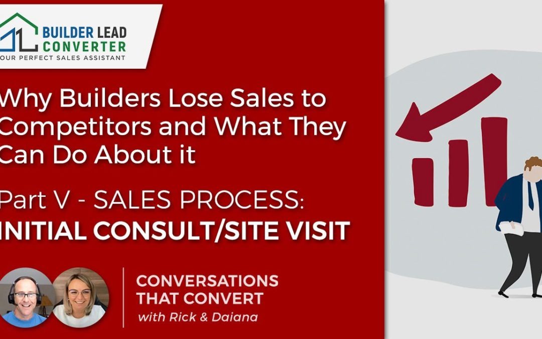 Why Builders Lose Sales to Competitors – Part V Sales Process: (Initial Consult/site Visit)