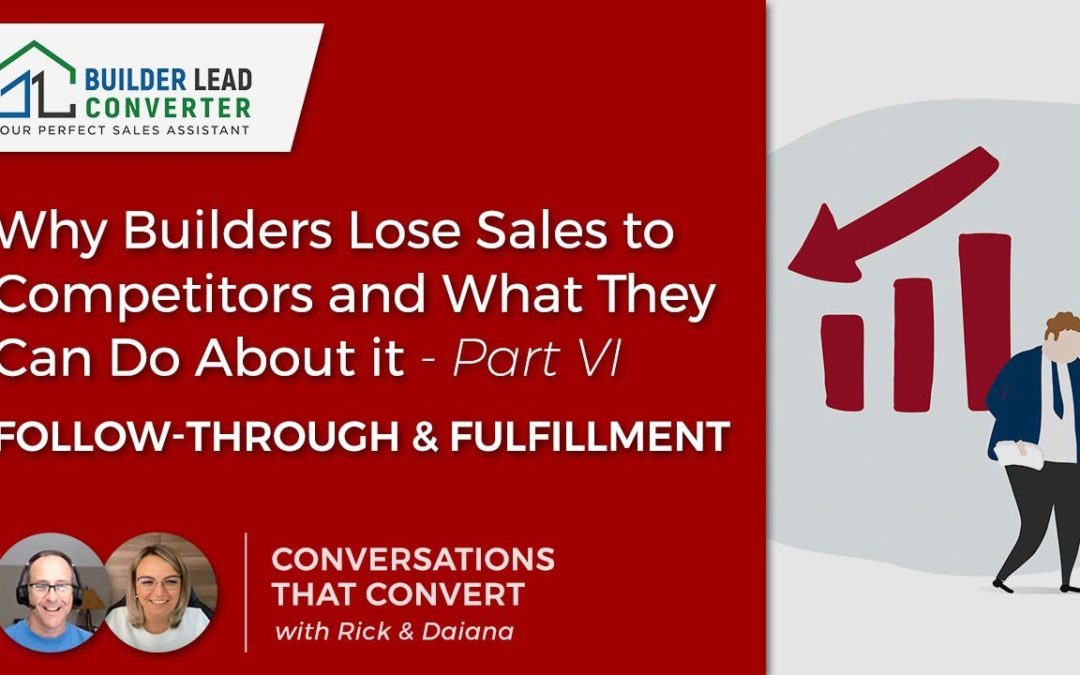 Why Builders Lose Sales to Competitors – Part VI Follow-through & Fulfillment