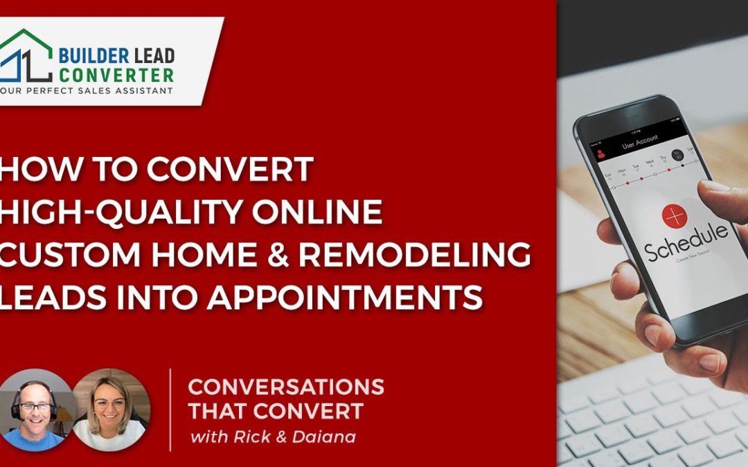 How to Convert High-Quality Online Custom Home & Remodeling Leads into Appointments