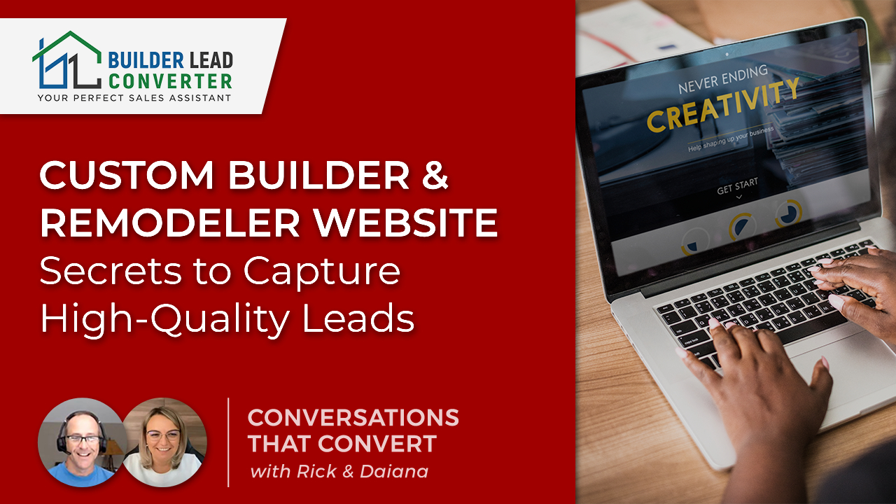 Custom Builder & Remodeler Website Secrets to Capture High-Quality Leads