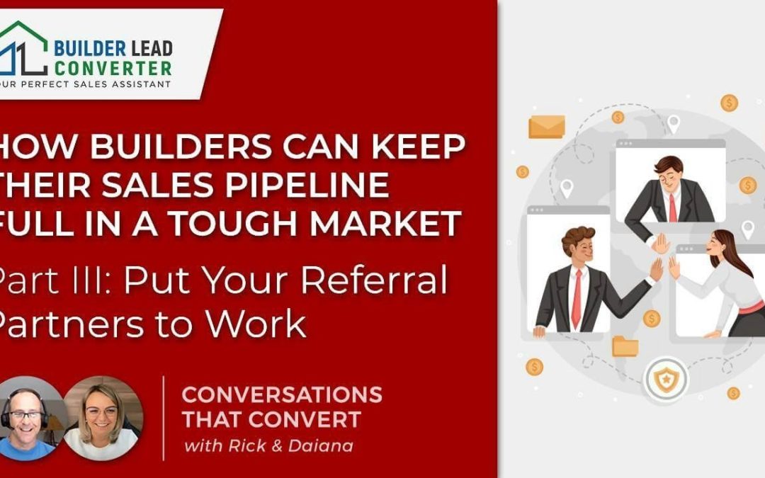 How Builders Can Keep Their Sales Pipeline Full in a Tough Market- Part III