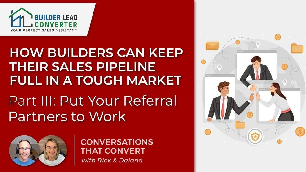 How Builders Can Keep Their Sales Pipeline Full in a Tough Market- Part III